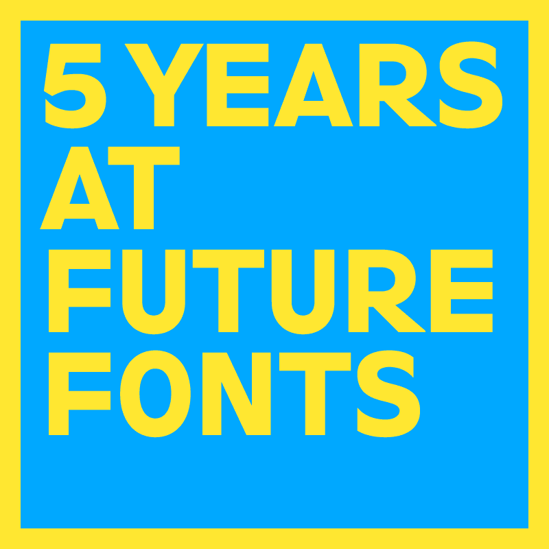 5 years at Future Fonts